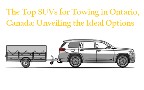 The Top SUVs for Towing in Ontario, Canada: Unveiling the Ideal Options