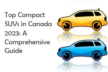 Top Compact SUVs in Canada 2023: A Comprehensive Guide