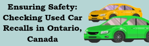 Ensuring Safety: Checking Used Car Recalls in Ontario, Canada