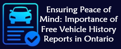 Ensuring Peace of Mind: Importance of Free Vehicle History Reports in Ontario