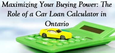 Maximizing Your Buying Power: The Role of a Car Loan Calculator in Ontario
